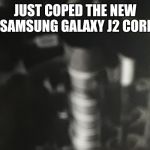 Android image no.1 | JUST COPED THE NEW SAMSUNG GALAXY J2 CORE | image tagged in android image no1 | made w/ Imgflip meme maker