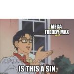 Que clase de... | MEGA FREDDY MAX; IS THIS A SIN | image tagged in que clase de | made w/ Imgflip meme maker