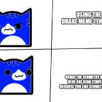 Geometry Dash Drake Meme Template | USING THE DRAKE MEME TEMPLATE; USING THE GEOMETRY DASH BLUE CAT ICON TEMPLATE BECAUSE YOU LIKE GEOMETRY DASH | image tagged in geometry dash drake meme template | made w/ Imgflip meme maker