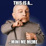 mini me | THIS IS A... ...MINI ME MEME | image tagged in mini me | made w/ Imgflip meme maker