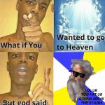 WHAT if you wanted to go to Heaven | LOL UR TOO FAT UR GONNA BREAK THE STAIRS | image tagged in what if you wanted to go to heaven | made w/ Imgflip meme maker