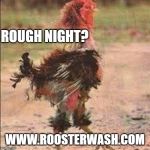 Rough Rooster | ROUGH NIGHT? WWW.ROOSTERWASH.COM | image tagged in rough rooster | made w/ Imgflip meme maker