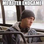 Depressed Eminem | ME AFTER ENDGAME | image tagged in depressed eminem | made w/ Imgflip meme maker