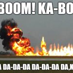 Carpet Bombing | KA-BOOM! KA-BOOM! YA-DA-DA DA-DA-DA DA-DA-DA DA,KA-BOOM! | image tagged in carpet bombing,1950's,song lyrics | made w/ Imgflip meme maker