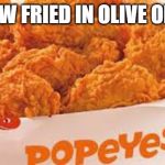 Popeyes | NOW FRIED IN OLIVE OIL... | image tagged in popeyes | made w/ Imgflip meme maker