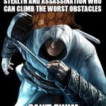 Scumbag's Creed | MASTER OF COMBAT, STEALTH AND ASSASSINATION WHO CAN CLIMB THE WORST OBSTACLES; CAN'T SWIM | image tagged in altair,memes,scumbag hat,assassin's creed | made w/ Imgflip meme maker