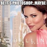 maybelline | MAYBE IT’S PHOTOSHOP...MAYBE IT’S | image tagged in maybelline | made w/ Imgflip meme maker
