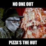 Pizza the hut | NO ONE OUT; PIZZA'S THE HUT | image tagged in pizza the hut | made w/ Imgflip meme maker