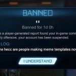 Make Your Own Meme Templates Week - Rocket League Ban | why the hecc are people making meme templates now? lol | image tagged in rocket league ban | made w/ Imgflip meme maker