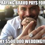 Jax Taylor | PRAYING BRAVO PAYS FOR; MY $500,000 WEDDING!!! | image tagged in jax taylor | made w/ Imgflip meme maker
