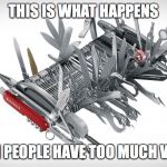 Super Swiss Army Knife | THIS IS WHAT HAPPENS; WHEN PEOPLE HAVE TOO MUCH VODKA | image tagged in super swiss army knife | made w/ Imgflip meme maker