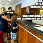 Hotel Guest Reception | "HAVE YOU GOT A GOOD MEMORY FOR FACES? "OH YES"; "WELL THAT'S GOOD, COS THERE'S NO MIRROR IN THE BATHROOM" | image tagged in hotel guest reception | made w/ Imgflip meme maker