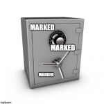 safe | MARKED; MARKED; MARKED | image tagged in safe | made w/ Imgflip meme maker