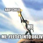 This Happens QUITE a Bit... | BABY CHILD; ME; EVIL ME: YEET IT INTO OBLIVION. | image tagged in lion king,yeet,baby,evil me | made w/ Imgflip meme maker