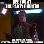 Richtor | SEE YOU AT THE PARTY RICHTOR; SEE MOVIE LINE MEMES AT

HTTPS://IMGFLIP.COM/M/MOVIELINEMEMES | image tagged in richtor | made w/ Imgflip meme maker
