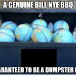 Bill Nye the dumpster guy | A GENUINE BILL NYE BBQ; GUARANTEED TO BE A DUMPSTER FIRE | image tagged in bill nye the science guy,flat earth,dumpster fire,dumpster,trash | made w/ Imgflip meme maker