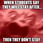 angry yoda red | WHEN STUDENTS SAY THEY WILL STAY AFTER... THEN THEY DON'T STAY | image tagged in angry yoda red | made w/ Imgflip meme maker