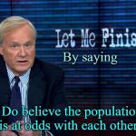 Chris Matthews | By saying; I Do believe the population is at odds with each other. | image tagged in chris matthews | made w/ Imgflip meme maker