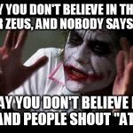 nobody bats an eye | SAY YOU DON'T BELIEVE IN THOR, ODIN, OR ZEUS, AND NOBODY SAYS A WORD; SAY YOU DON'T BELIEVE IN JESUS AND PEOPLE SHOUT "ATHEIST!" | image tagged in nobody bats an eye,atheist,atheism,atheists,hypocrisy,religion | made w/ Imgflip meme maker