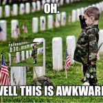 Salute the dead | OH. WELL THIS IS AWKWARD. | image tagged in salute the dead | made w/ Imgflip meme maker