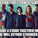 Sense8 cast | ONE CAN'T JUST CANCEL SENSE8; WE TAKE A STAND TOGETHER ,WE'RE FAMILY. WE WILL RETURN STRONGER & BETTER | image tagged in sense8 cast | made w/ Imgflip meme maker