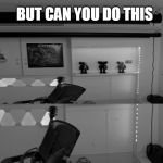 but can you do this | BUT CAN YOU DO THIS | image tagged in but can you do this | made w/ Imgflip meme maker