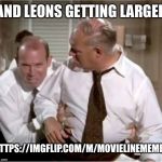 Leonix | AND LEONS GETTING LARGER; HTTPS://IMGFLIP.COM/M/MOVIELINEMEMES | image tagged in leonix | made w/ Imgflip meme maker