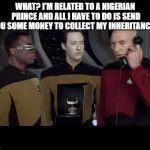 Picard data phone | WHAT? I'M RELATED TO A NIGERIAN PRINCE AND ALL I HAVE TO DO IS SEND YOU SOME MONEY TO COLLECT MY INHERITANCE ? | image tagged in picard data phone | made w/ Imgflip meme maker
