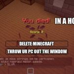 Minecraft | IN A HOLE; DELETE MINECRAFT; THROW UR PC OUT THE WINDOW | image tagged in minecraft | made w/ Imgflip meme maker