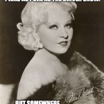 Mae West | WHEN I WAS A LITTLE GIRL, I WAS AS PURE AS THE DRIVEN SNOW. BUT SOMEWHERE ALONG THE WAY, I DRIFTED. | image tagged in mae west | made w/ Imgflip meme maker