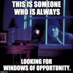 Burglar  | THIS IS SOMEONE WHO IS ALWAYS; LOOKING FOR WINDOWS OF OPPORTUNITY. | image tagged in burglar | made w/ Imgflip meme maker