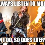 Motley Crue | I DON'T ALWAYS LISTEN TO MOTLEY CRUE; BUT WHEN I DO, SO DOES EVERYONE ELSE | image tagged in motley crue | made w/ Imgflip meme maker