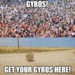 crowd vs tumbleweed | GYROS! GET YOUR GYROS HERE! | image tagged in crowd vs tumbleweed,greek food,funny | made w/ Imgflip meme maker