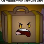 Come On, It's Not A Fair Fight! | Nobody:; Anti-Vaxxers When They Give Birth: | image tagged in death let death be your punishment,memes,inanimate insanity | made w/ Imgflip meme maker