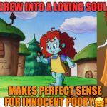 Pooky, lovable ginger?! | GREW INTO A LOVING SOUL, MAKES PERFECT SENSE FOR INNOCENT POOKY🤗! | image tagged in pooky lovable ginger | made w/ Imgflip meme maker