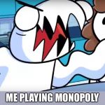 don't play monopoly with me | ME PLAYING MONOPOLY | image tagged in odd1sout tabletop games,odds1out,boardgames,monopoly | made w/ Imgflip meme maker