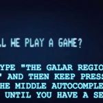 Shall we play a game...? | TYPE "THE GALAR REGION IS" AND THEN KEEP PRESSING THE MIDDLE AUTOCOMPLETE BUTTON UNTIL YOU HAVE A SENTENCE. | image tagged in shall we play a game from war games,memes,pokemon,sword,shield,challenge | made w/ Imgflip meme maker