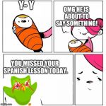 baby's first word | Y- Y OMG HE IS ABOUT TO SAY SOMETHING! YOU MISSED YOUR SPANISH LESSON TODAY. | image tagged in baby's first word | made w/ Imgflip meme maker