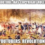 Revolutionary War | YOUTUBE: HAS COPYRIGHT RULES; YOUTUBERS: REVOLUTION! | image tagged in revolutionary war | made w/ Imgflip meme maker