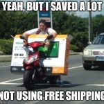 Scooter delivering TV | YEAH, BUT I SAVED A LOT; NOT USING FREE SHIPPING | image tagged in scooter delivering tv | made w/ Imgflip meme maker