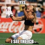 World Cup Victory Brandi Chastain | YES; I SEE THE JCB | image tagged in world cup victory brandi chastain | made w/ Imgflip meme maker