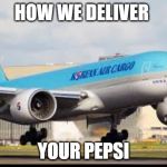 How We Deliver Your Pepsi | HOW WE DELIVER; YOUR PEPSI | image tagged in how we deliver your pepsi | made w/ Imgflip meme maker