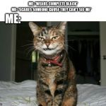 The greatness of scaring un-suspecting people | ME: *WEARS COMPLETE BLACK*; ME:; ME: *SCARES SOMEONE CAUSE THEY CAN'T SEE ME* | image tagged in evil smile cat | made w/ Imgflip meme maker