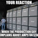 amp wall | YOUR REACTION; WHEN THE PRODUCTION GUY COMPLAINS ABOUT AMPS ON STAGE | image tagged in amp wall | made w/ Imgflip meme maker