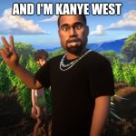 And I'm Kanye West | AND I'M KANYE WEST | image tagged in and i'm kanye west,lil dicky,funny,meme,lol | made w/ Imgflip meme maker