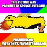packdragon drawn woah | THIS PICTURE WAS PROVIDED BY SPONGELOVEAGAIN. PACKDRAGON, EVERYONE'S FAVORITE DRAGON | image tagged in rainbow,packdragon,dragon,pacman,memes,unfunny | made w/ Imgflip meme maker
