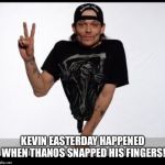 Thanos snapped his fingers | KEVIN EASTERDAY HAPPENED WHEN THANOS SNAPPED HIS FINGERS! | image tagged in thanos snapped his fingers | made w/ Imgflip meme maker