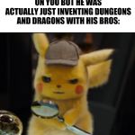Actually happened with the wife of one of the guys who invented this popular role-playing game! | WHEN YOU THOUGHT THAT YOUR HUSBAND WAS CHEATING ON YOU BUT HE WAS ACTUALLY JUST INVENTING DUNGEONS AND DRAGONS WITH HIS BROS: | image tagged in that's a twist,dungeons and dragons,nope,bros,funny memes | made w/ Imgflip meme maker