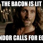 The Beacons Are Lit | THE BACON IS LIT; GONDOR CALLS FOR EGGS | image tagged in the beacons are lit | made w/ Imgflip meme maker