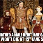 Tuberculosis, the number one killer of teenage kings. | "I BIRTHED A MALE HEIR" JANE SAID; "HE WON'T DIE AT 15" JANE SAID | image tagged in henry viii and edward,king henry viii,memes,funny,ye olde englishman | made w/ Imgflip meme maker